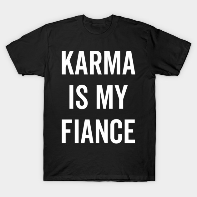 Karma is My Fiance T-Shirt by Frank Ring