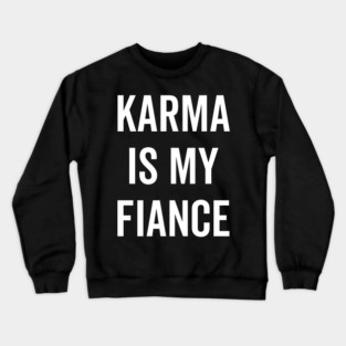 Karma is My Fiance Crewneck Sweatshirt