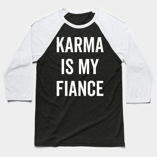 Karma is My Fiance Baseball T-Shirt by Frank Ring