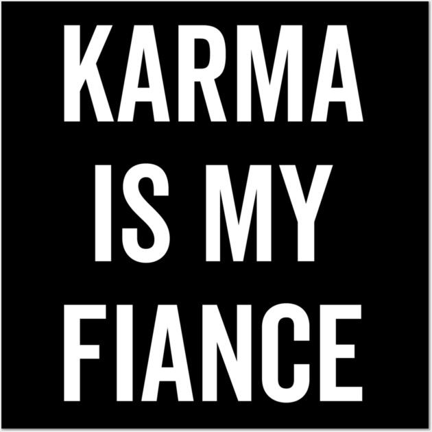Karma is My Fiance Wall Art by Frank Ring