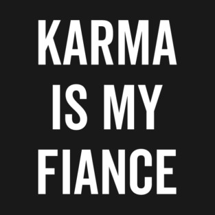 Karma is My Fiance T-Shirt