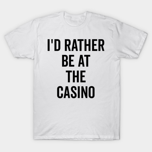 I’d Rather Be at The Casino T-Shirt by Frank Ring