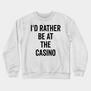 I’d Rather Be at The Casino Crewneck Sweatshirt