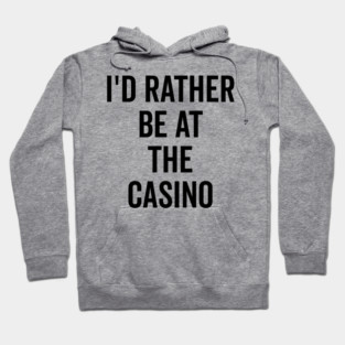 I’d Rather Be at The Casino Hoodie