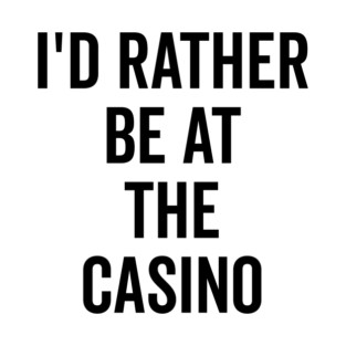 I’d Rather Be at The Casino T-Shirt