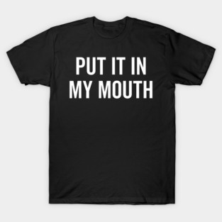 Put It My Mouth T-Shirt