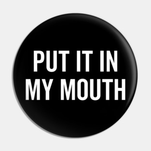 Put It My Mouth Pin