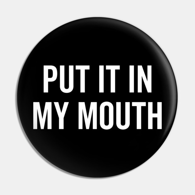 Put It My Mouth Pin by Frank Ring
