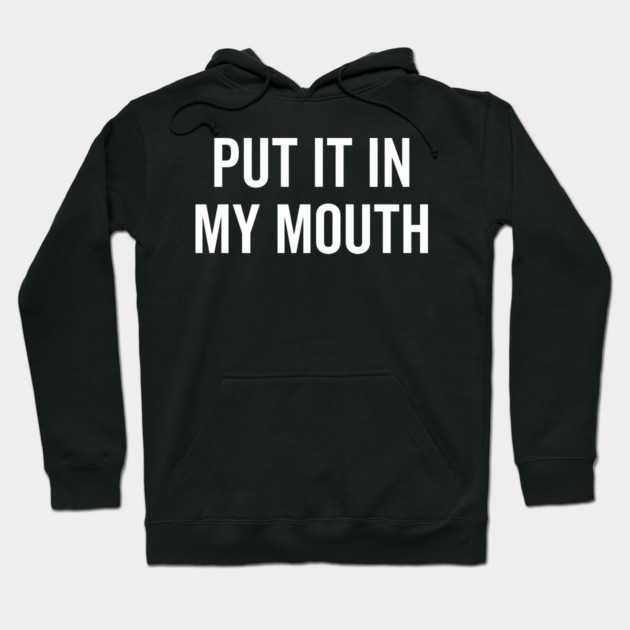 Put It My Mouth Hoodie by Frank Ring