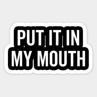 Put It My Mouth Magnet