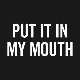Put It My Mouth T-Shirt