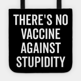 There’s No Vaccine Against Stupidity Tote