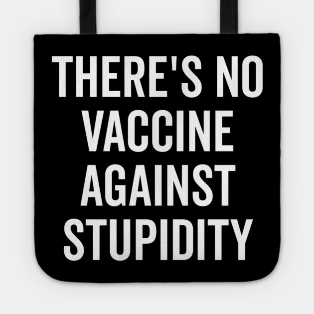There’s No Vaccine Against Stupidity Tote by Frank Ring