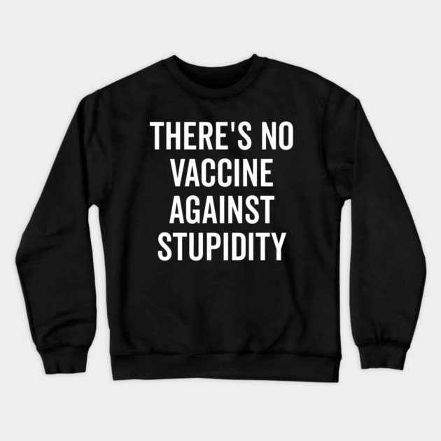 There’s No Vaccine Against Stupidity Crewneck Sweatshirt by Frank Ring