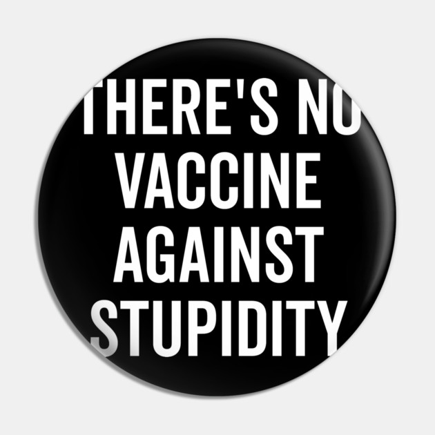 There’s No Vaccine Against Stupidity Pin by Frank Ring