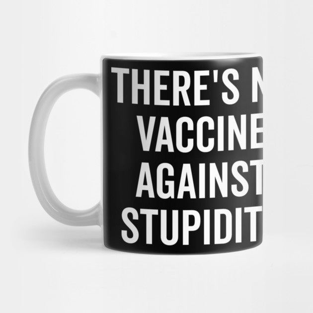 There’s No Vaccine Against Stupidity by Frank Ring