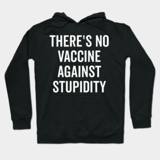 There’s No Vaccine Against Stupidity Hoodie
