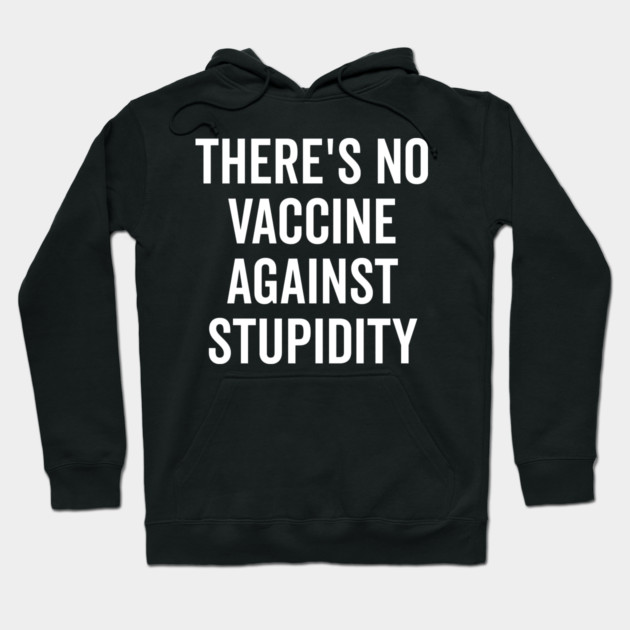 There’s No Vaccine Against Stupidity Hoodie by Frank Ring