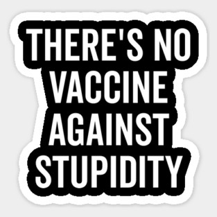 There’s No Vaccine Against Stupidity Magnet