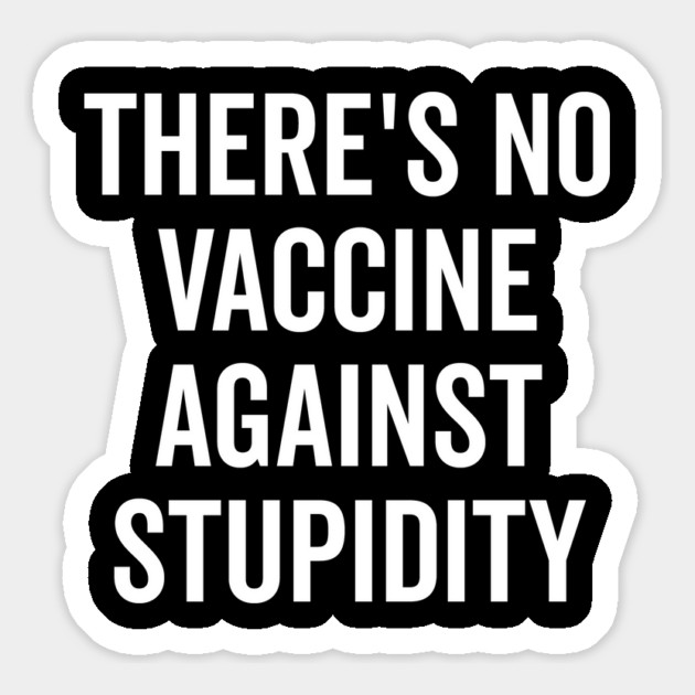 There’s No Vaccine Against Stupidity Magnet by Frank Ring