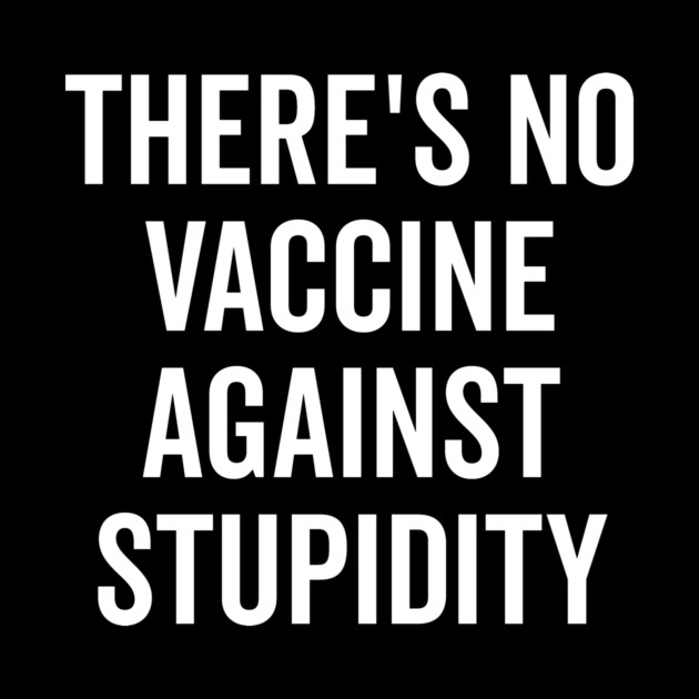 There’s No Vaccine Against Stupidity by Frank Ring