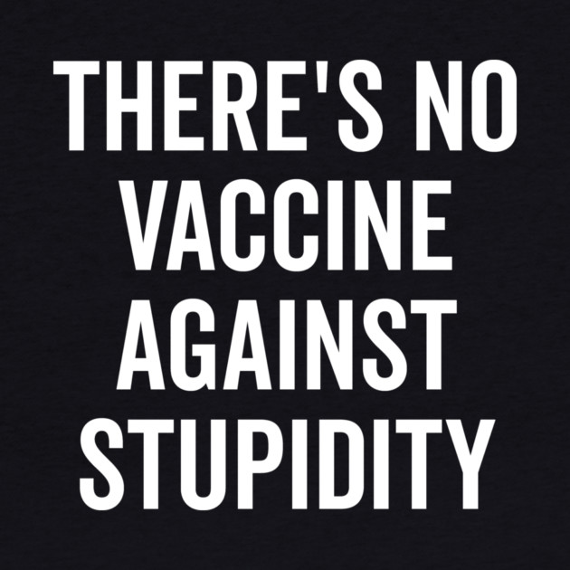 There’s No Vaccine Against Stupidity by Frank Ring