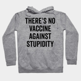 There’s No Vaccine Against Stupidity Hoodie