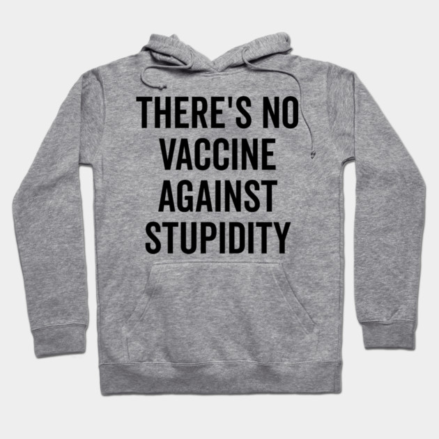 There’s No Vaccine Against Stupidity Hoodie by Frank Ring