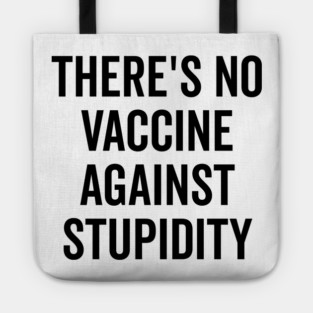 There’s No Vaccine Against Stupidity Tote