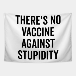 There’s No Vaccine Against Stupidity Tapestry