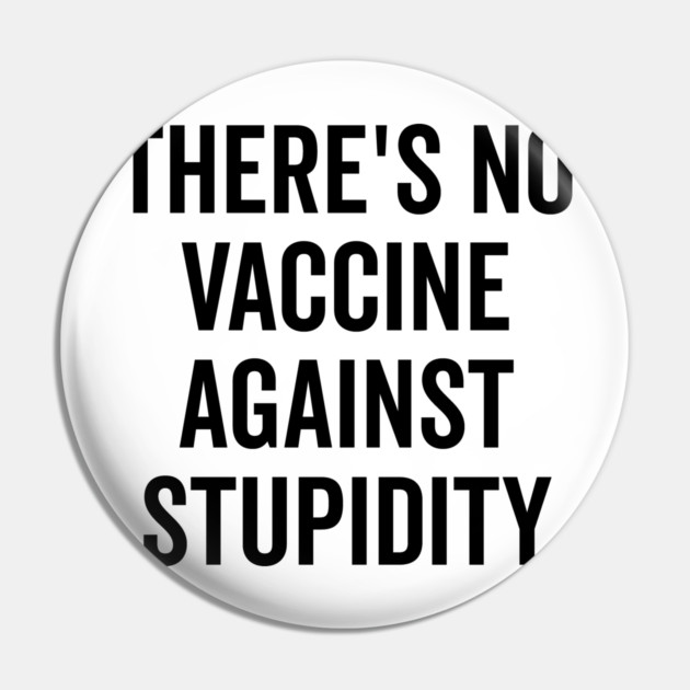 There’s No Vaccine Against Stupidity Pin by Frank Ring
