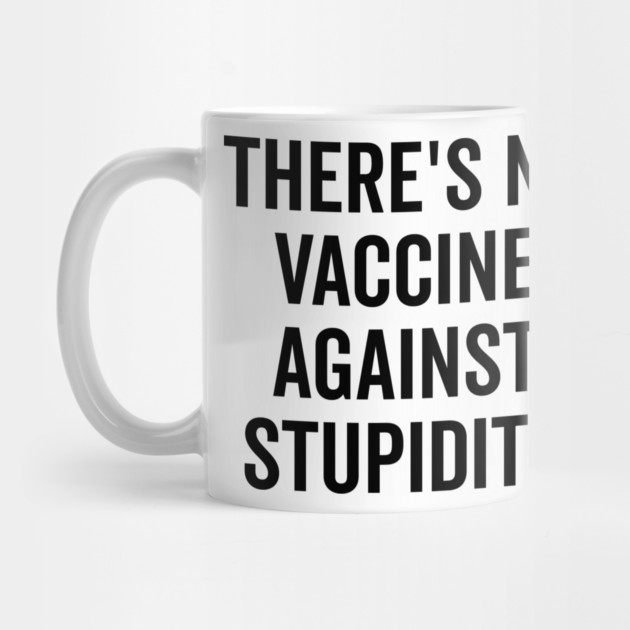 There’s No Vaccine Against Stupidity by Frank Ring