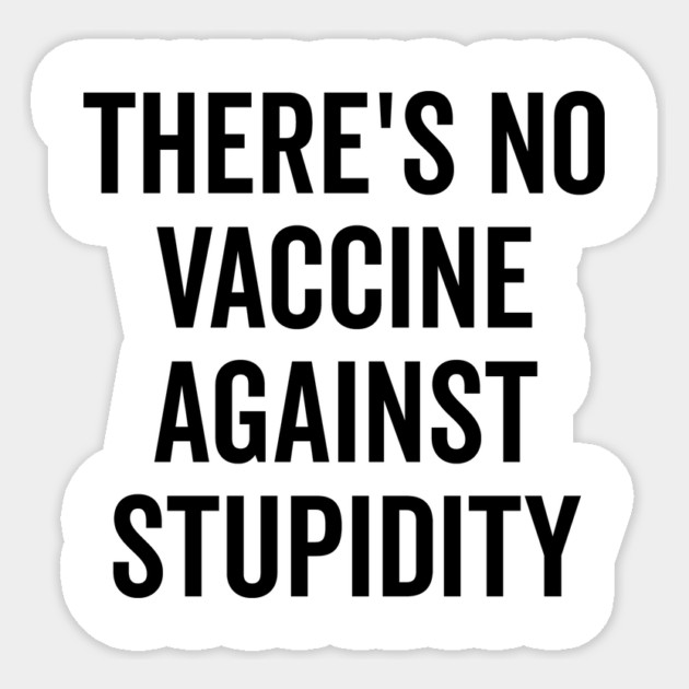 There’s No Vaccine Against Stupidity Sticker by Frank Ring
