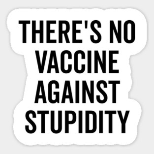 There’s No Vaccine Against Stupidity Magnet