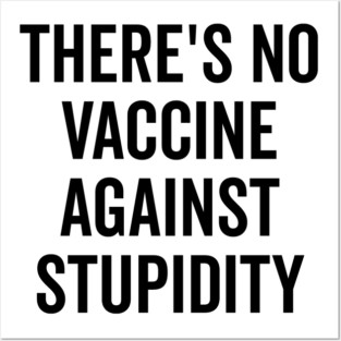 There’s No Vaccine Against Stupidity Posters and Art