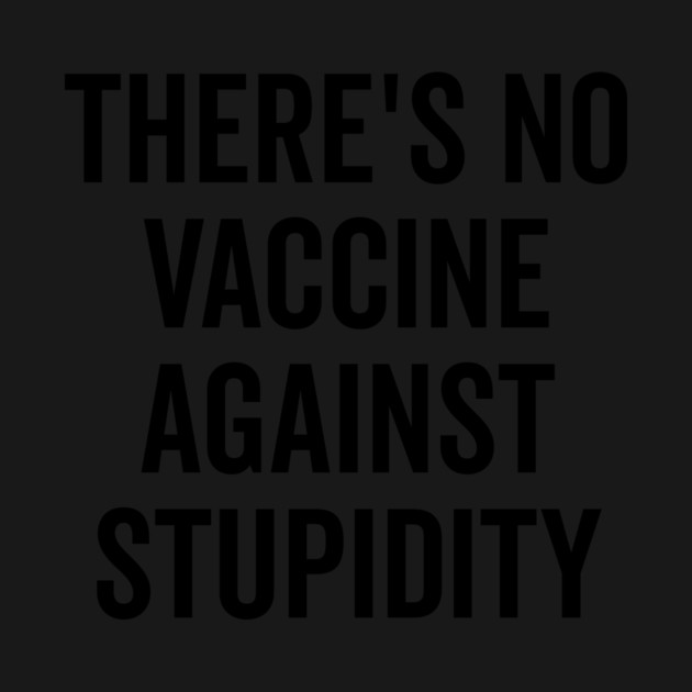 There’s No Vaccine Against Stupidity by Frank Ring