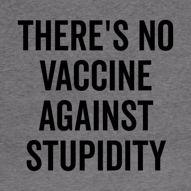 There’s No Vaccine Against Stupidity by Frank Ring