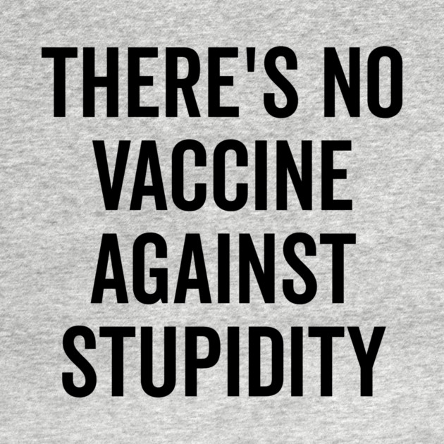 There’s No Vaccine Against Stupidity by Frank Ring