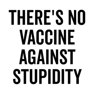There’s No Vaccine Against Stupidity T-Shirt