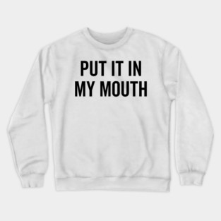 Put It My Mouth Crewneck Sweatshirt