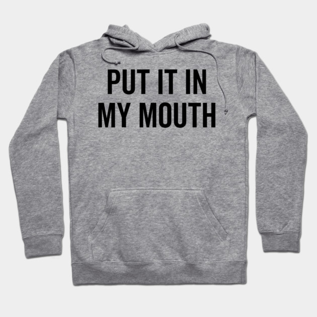 Put It My Mouth Hoodie by Frank Ring