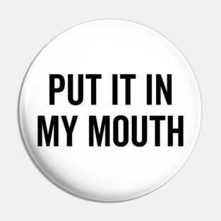 Put It My Mouth Pin