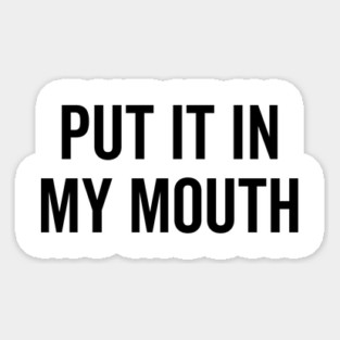 Put It My Mouth Magnet