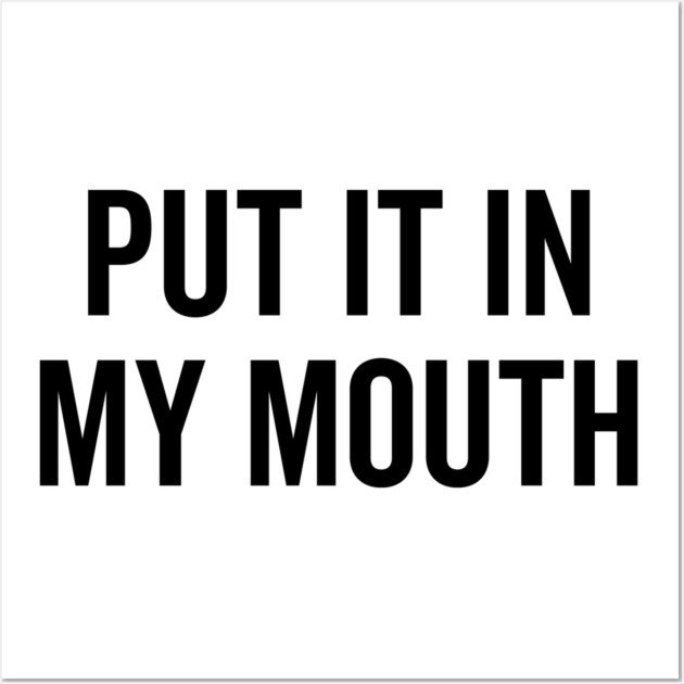 Put It My Mouth Wall Art by Frank Ring
