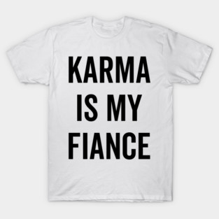Karma is My Fiance T-Shirt