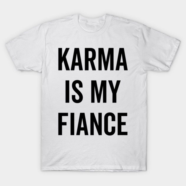 Karma is My Fiance T-Shirt by Frank Ring