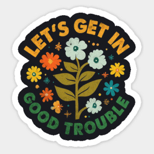 Let's Get In Good Trouble Sticker