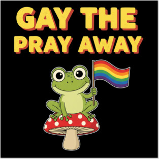 Gay The Pray Away - Funny Pride Frog Design, LGBTQ Rainbow Flag Artwork, Lesbian, Bisexual, Meme, Queer Positive Design, Gift Idea for Birthday, Christmas, Pride Month Outfit, Colorful Frog, Equality, Love Wins Statement, Inclusive Posters and Art