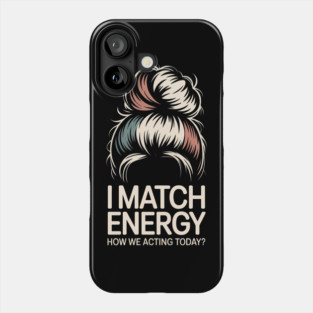 I Match Energy How We Acting Today - This design is a perfect gift for confident women with a sassy attitude, fierce energy, and a bold sense of humor. Phone Case
