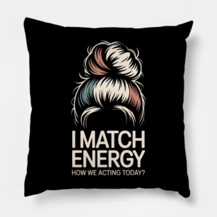 I Match Energy How We Acting Today - This design is a perfect gift for confident women with a sassy attitude, fierce energy, and a bold sense of humor. Pillow